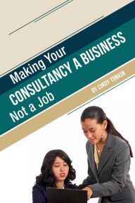 Title: Making Your Consultancy a Business: Not a Job, Author: Cindy Tonkin
