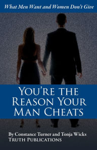 Title: You're the Reason Your Man Cheats: What Men Want and Women Don't Give, Author: Tonja Wicks