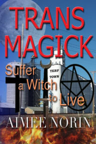 Title: Trans Magick: Suffer a Witch to Live, Author: Aimee Norin