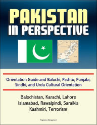 Title: Pakistan in Perspective: Orientation Guide and Baluchi, Pashto, Punjabi, Sindhi, and Urdu Cultural Orientation: Balochistan, Karachi, Lahore, Islamabad, Rawalpindi, Saraikis, Kashmiri, Terrorism, Author: Progressive Management