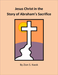 Title: Jesus Christ in the Story of Abraham's Sacrifice, Author: Zion Kwok