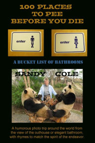 Title: 100 Places to Pee Before You Die: A Bucket List of Bathrooms, Author: Sandy Cole