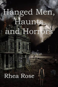 Title: Hanged Men, Haunts and Horrors, Author: Rhea Rose
