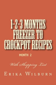 Title: 1-2-3 Months Freezer to Crockpot Recipes: Month 2, Author: Erika Wilburn