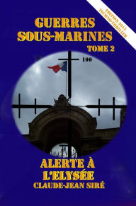 Title: Alerte à l'Elysée: Guerres sous-marines, tome 2, Author: Claude-Jean Siré