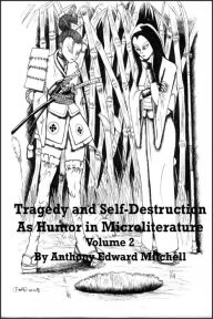 Title: Tragedy and Self-Destruction as Humor in Microliterature, Volume 2, Author: Anthony Edward Mitchell