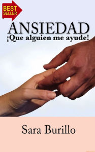 Title: Ansiedad Que alguien me ayude! Sara Burillo, Author: Sara Burillo