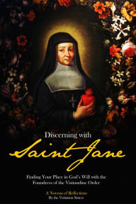 Title: Discerning with Saint Jane: Finding Your Place in God's Will with the Foundress of the Visitandine Order - A Novena of Reflections, Author: Visitation Sisters