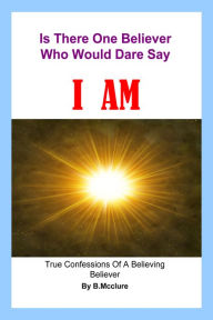 Title: Is There One Believer Who Would Dare Say I Am, Author: B Mcclure