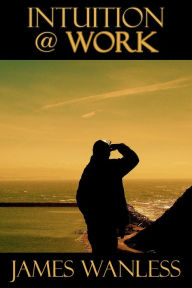 Title: Intuition @ Work, Author: James Wanless