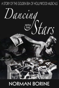 Title: Dancing with the Stars: A Story of the Golden Era of Hollywood Musicals, Author: Norman Borine