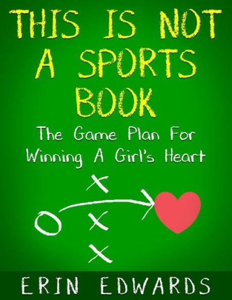 This Is Not a Sports Book: The Game Plan For Winning A Girl's Heart