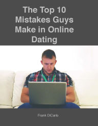 Title: 10 Mistakes Guys Make in Online Dating, Author: Frank DiCarlo