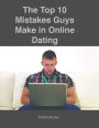 10 Mistakes Guys Make in Online Dating