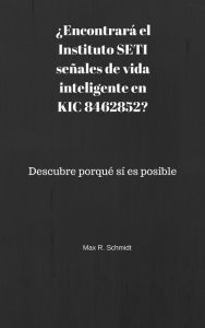 Title: Encontrará el Instituto SETI señales de vida inteligente en KIC 8462852?: Descubre porqué sí es posible, Author: Max R. Schmidt