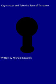 Title: The Key-Master and Tyke the Teen of Tomorrow, Author: Michael Edwards