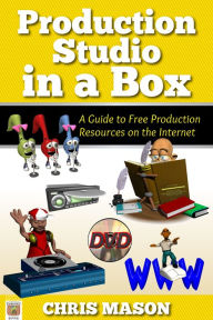 Title: Production Studio in a Box: A Guide to Free Production Tools on the Internet, Author: Chris Mason