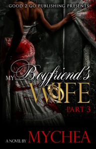 Title: My Boyfriend's Wife PT 3, Author: Mychea