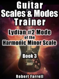 Title: Guitar Scales and Modes Trainer: Lydian #2 Mode of the Harmonic Minor Scale, Author: Robert Farrell