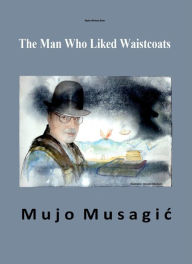Title: The Man Who Liked Waistcoats, Author: Mujo Musagic