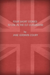 Title: Four short stories to use in the ELT classroom, Author: Jane Godwin Coury