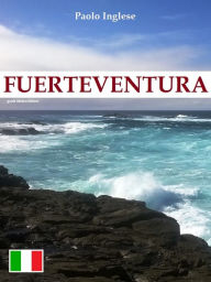 Title: Fuerteventura guida italiana italiano, Author: Paolo Inglese