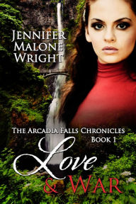 Title: Love & War Book 1 in The Arcadia Falls Chronicles, Author: Jennifer Malone Wright