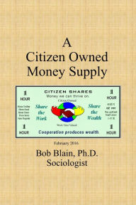 Title: A Citizen Owned Money Supply, Author: Bob Blain