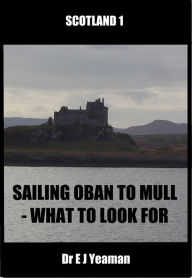 Title: Sailing from Oban to Mull: What to Look for, Author: Dr E J Yeaman