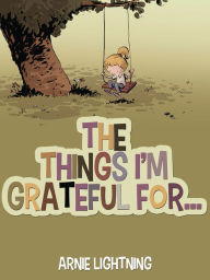 Title: The Things I'm Grateful For..., Author: Arnie Lightning