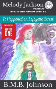Title: Melody Jackson v. The Woman in White It Happened on Lafayette Street (Season One - Book One), Author: BMB Johnson