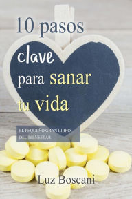 Title: 10 Pasos clave para sanar tu vida. El pequeño gran libro del bienestar., Author: Luz Boscani