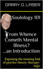 Soulology 101 From Whence Cometh Mental Illness? ...an Introduction (Revised)