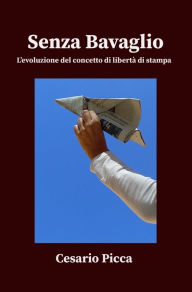 Title: Senza bavaglio: L'evoluzione del concetto di libertà di stampa, Author: Cesario Picca
