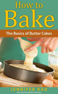 Title: How to Bake: The Basics of Butter Cakes, Author: Jennifer Rao