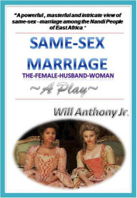 Title: Same Sex Marriage (The Female-Husband-Woman) A Play, Author: Will Anthony Jr