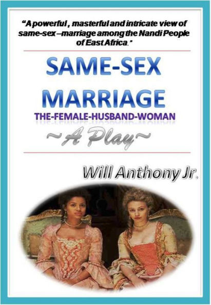 Same Sex Marriage (The Female-Husband-Woman) A Play