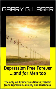 Title: Depression Free Forever ...and for Men too., Author: Garry G. Laser