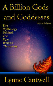 Title: A Billion Gods and Goddesses: The Mythology Behind the Pipe Woman Chronicles, Second Edition, Author: Lynne Cantwell