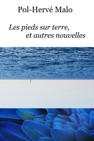 Title: Les pieds sur Terre, et autres nouvelles, Author: Pol Herve Malo