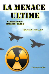 Title: La menace ultime: Guerres sous-marines, tome 8, Author: Claude-Jean Siré