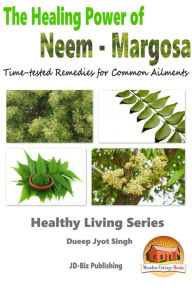 Title: The Healing Power of Neem: Margosa - Time-tested Remedies for Common Ailments, Author: Dueep Jyot Singh