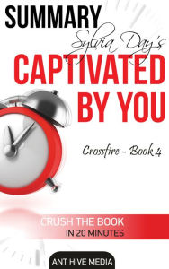 Title: Sylvia Day's Captivated by You (Crossfire -Book 4) Summary, Author: Ant Hive Media