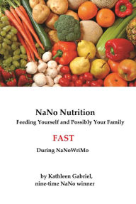 Title: NaNo Nutrition: How to Feed Yourself and Possibly Your Family Fast During NaNoWriMo, Author: Kathleen Gabriel