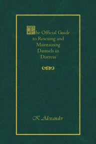 Title: The Official Guide to Rescuing and Maintaining Damsels in Distress, Author: Karen Alexander