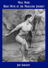 Title: Male Nude: Hero Myth of the Masculine Journey, Author: Jon Sargent