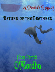 Title: A Pirate's Legacy: Return of the Brethren, Author: Sean Patrick O'Mordha
