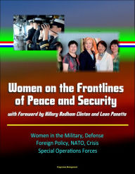 Title: Women on the Frontlines of Peace and Security with Foreword by Hillary Rodham Clinton and Leon Panetta: Women in the Military, Defense, Foreign Policy, NATO, Crisis, Special Operations Forces, Author: Progressive Management