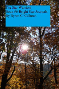 Title: The Bright Star Journals Number 6: The Star Warriors, Author: Byron Calhoun