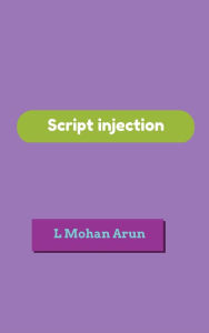 Title: Script Injection, Author: L Mohan Arun